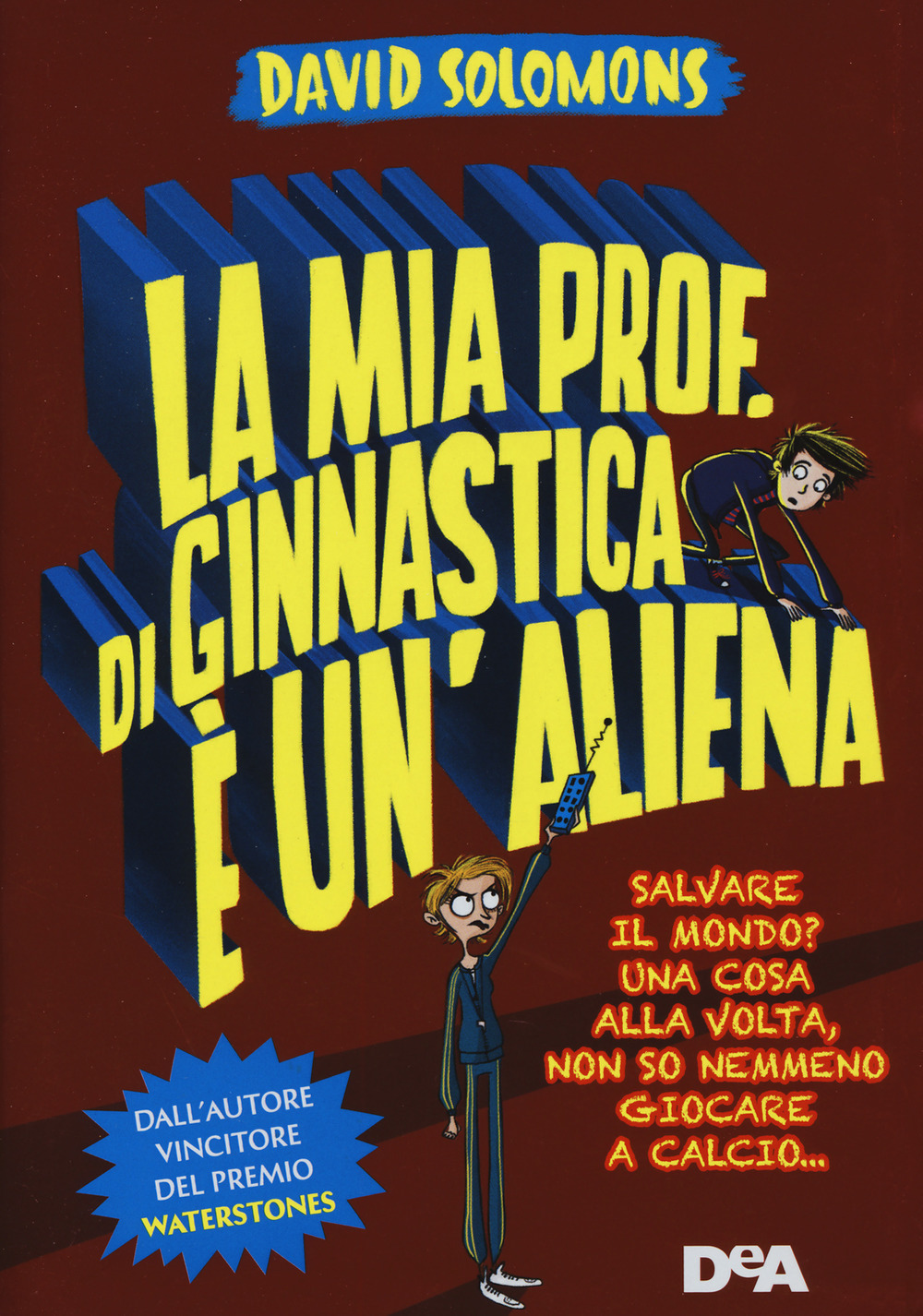 La mia prof. di ginnastica è un'aliena. Salvare il mondo? Una cosa alla volta, non so nemmeno giocare a calcio...