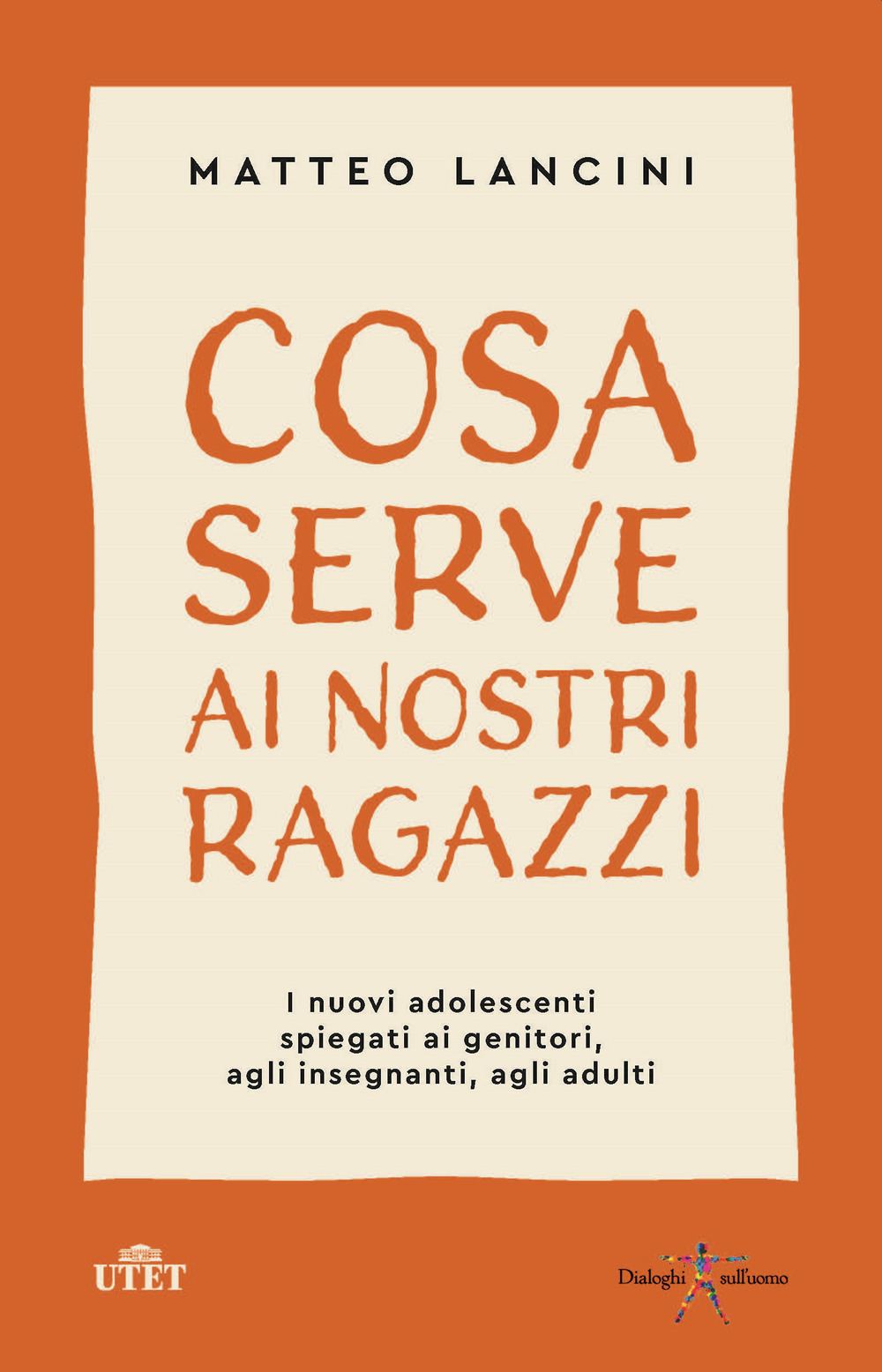 Cosa serve ai nostri ragazzi. I nuovi adolescenti spiegati ai genitori, agli insegnanti, agli adulti