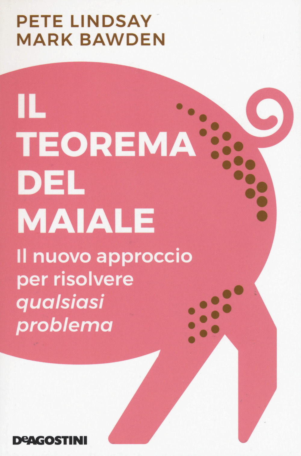 Il teorema del maiale. Il nuovo approccio per risolvere qualsiasi problema