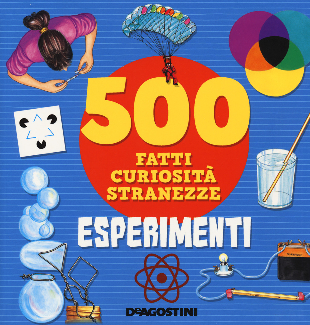 Esperimenti. 500 fatti, curiosità, stranezze. Ediz. a colori