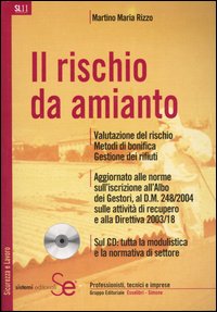 Il rischio da amianto. Valutazione del rischio. Metodi di bonifica. Gestione dei rifiuti. Con CD-ROM