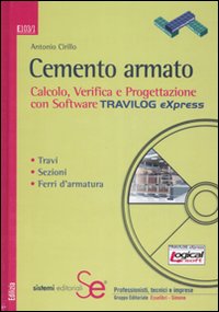 Cemento armato. Calcolo, verifica e progettazione con software Travilog express. Travi. Sezioni. Ferri d'armatura. Con CD-ROM