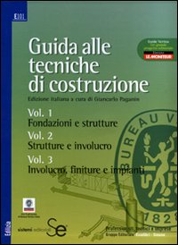 Guida alle tecniche di costruzione: Fondazioni e strutture-Strutture e involucro-Involucro, finiture e impianti. Ediz. illustrata