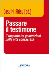 Passare il testimone. Il rapporto tra generazioni nella vita consacrata