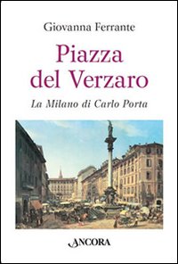 Piazza del Verzaro. La Milano di Carlo Porta