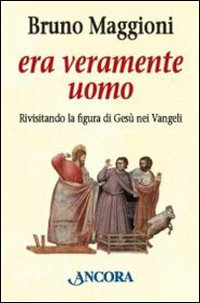 Era veramente uomo. Rivisitando la figura di Gesù nei Vangeli