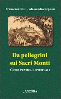 Da pellegrini sui Sacri Monti. Guida pratica e spirituale