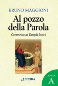 Al pozzo della Parola. Commento ai Vangeli festivi. Anno A