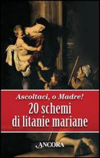 Ascoltaci, o Madre! 20 schemi di litanie mariane