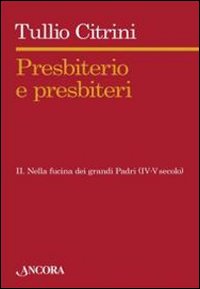 Presbiterio e presbiteri. Vol. 2: Nella fucina dei grandi Padri (IV-V secolo)