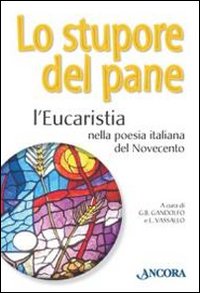 Lo stupore del pane. L'eucaristia nella poesia italiana del Novecento