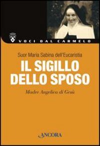 Il sigillo dello sposo. Madre Angelica di Gesù