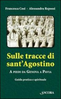 Sulle tracce di Sant'Agostino. A piedi da Genova a Pavia. Guida pratica e spirituale