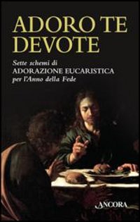 Adoro te devote. Sette schemi di adorazione eucaristica per l'anno della fede