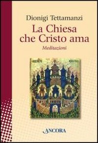 La Chiesa che Cristo ama. Meditazioni sul «mysterium Ecclesiae»