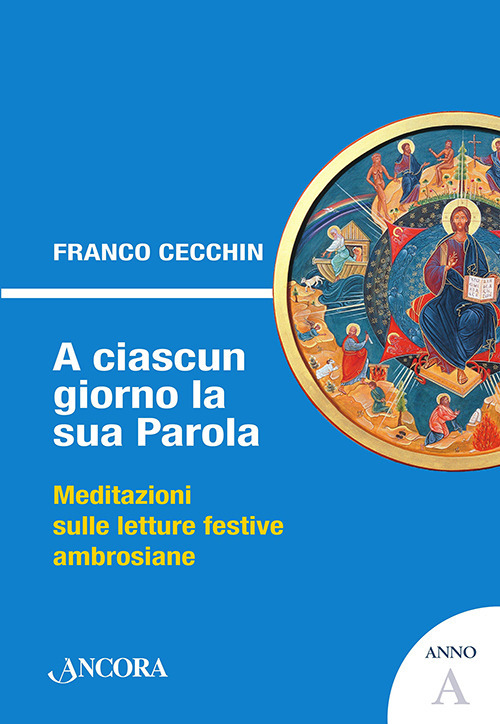 A ciascun giorno la sua Parola. Meditazioni sulle letture festive ambrosiane. Anno A