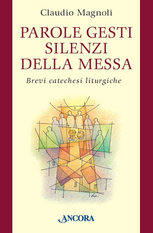 Parole, gesti, silenzi della messa. Brevi catechesi liturgiche