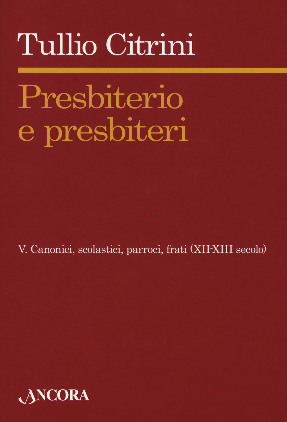 Presbiterio e presbìteri. Vol. 5: Canonici, scolastici, parroci, frati (XII-XIII secolo)