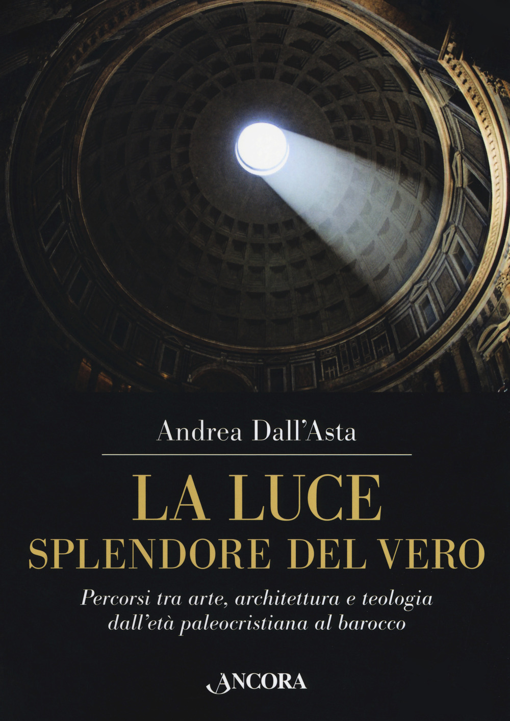 La luce, splendore del vero. Percorsi tra arte, architettura e teologia dall'età paleocristiana al barocco. Ediz. a colori