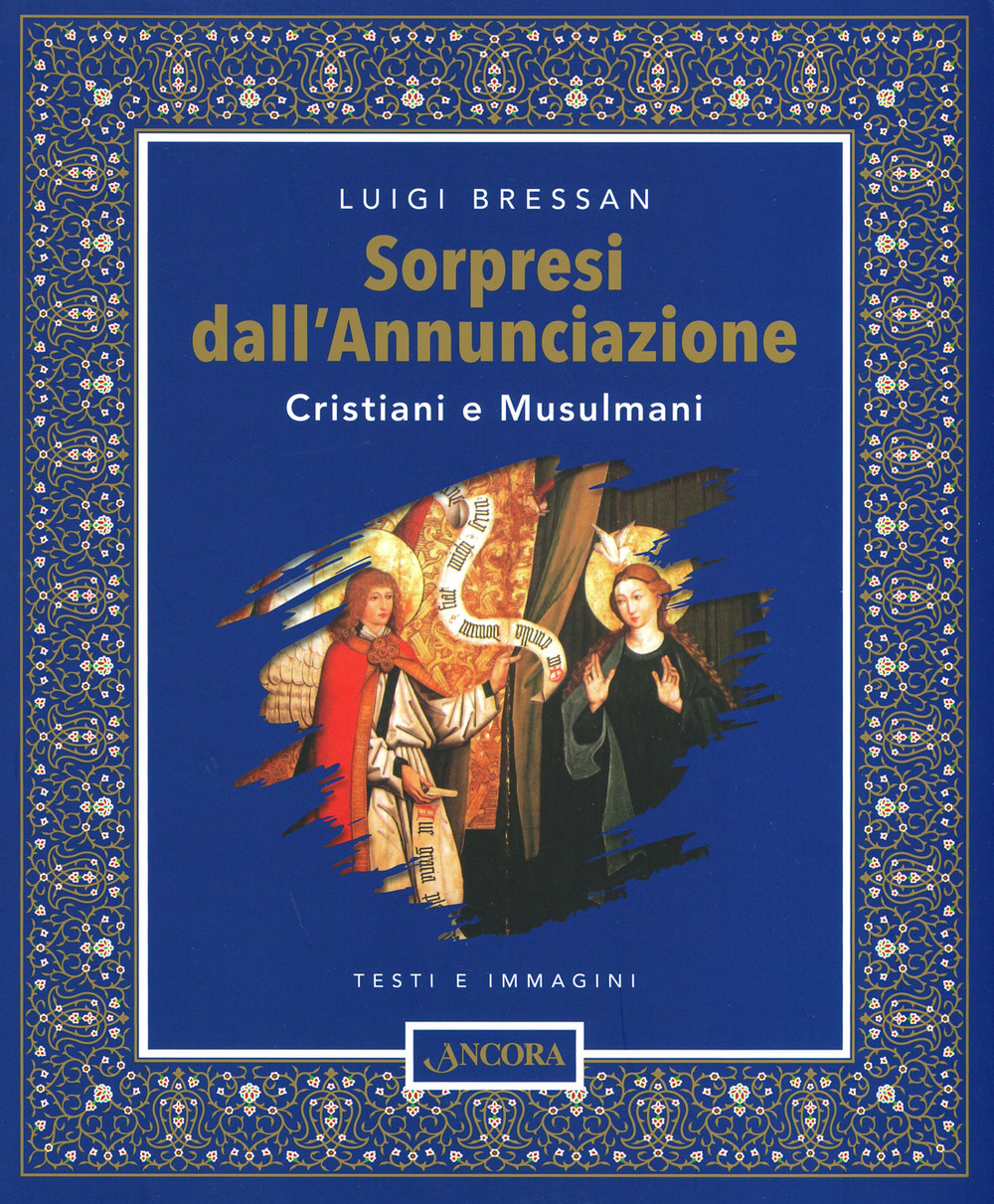 Sorpresi dall'Annunciazione. Cristiani e Musulmani. Testi e immagini. Ediz. a colori