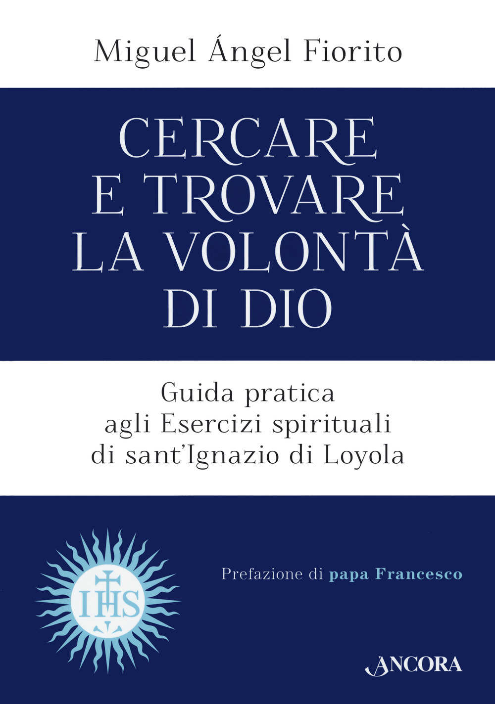 Cercare e trovare la volontà di Dio. Guida pratica agli Esercizi spirituali di sant'Ignazio di Loyola