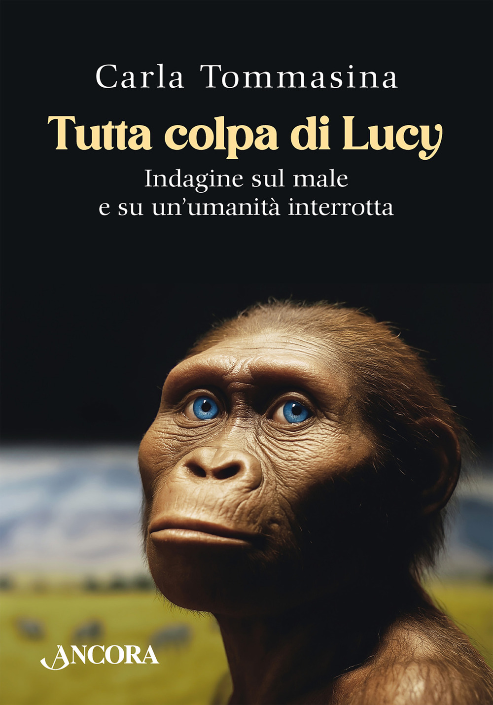 Tutta colpa di Lucy. Indagine sul male e su un'umanità interrotta