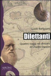 Dilettanti. Quattro viaggi nei dintorni di Charles Darwin