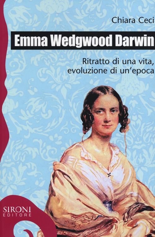 Emma Wedgwood Darwin. Ritratto di una vita, evoluzione di un'epoca