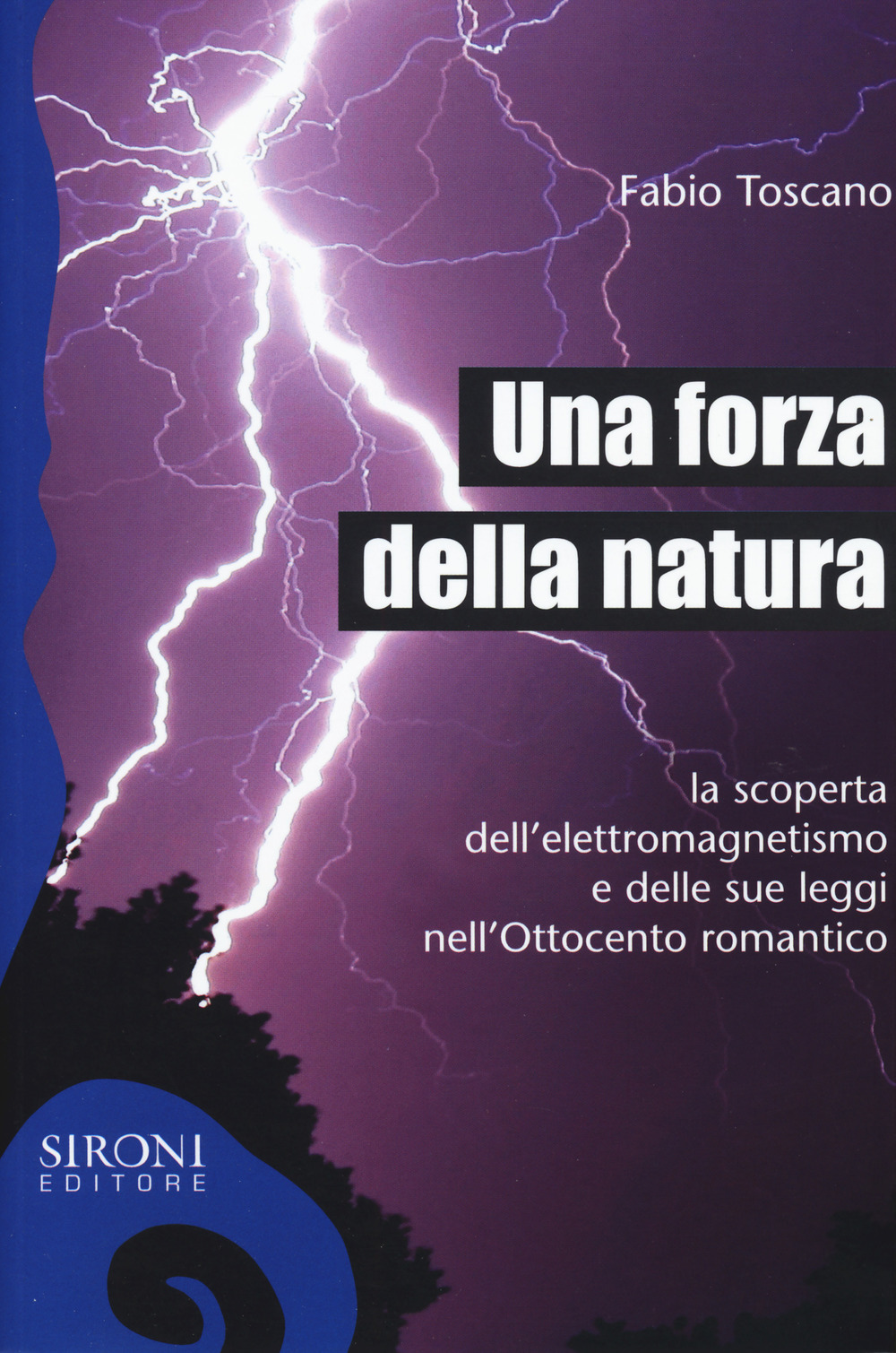 Una forza della natura. La scoperta dell'elettromagnetismo e delle sue leggi nell'Ottocento romantico