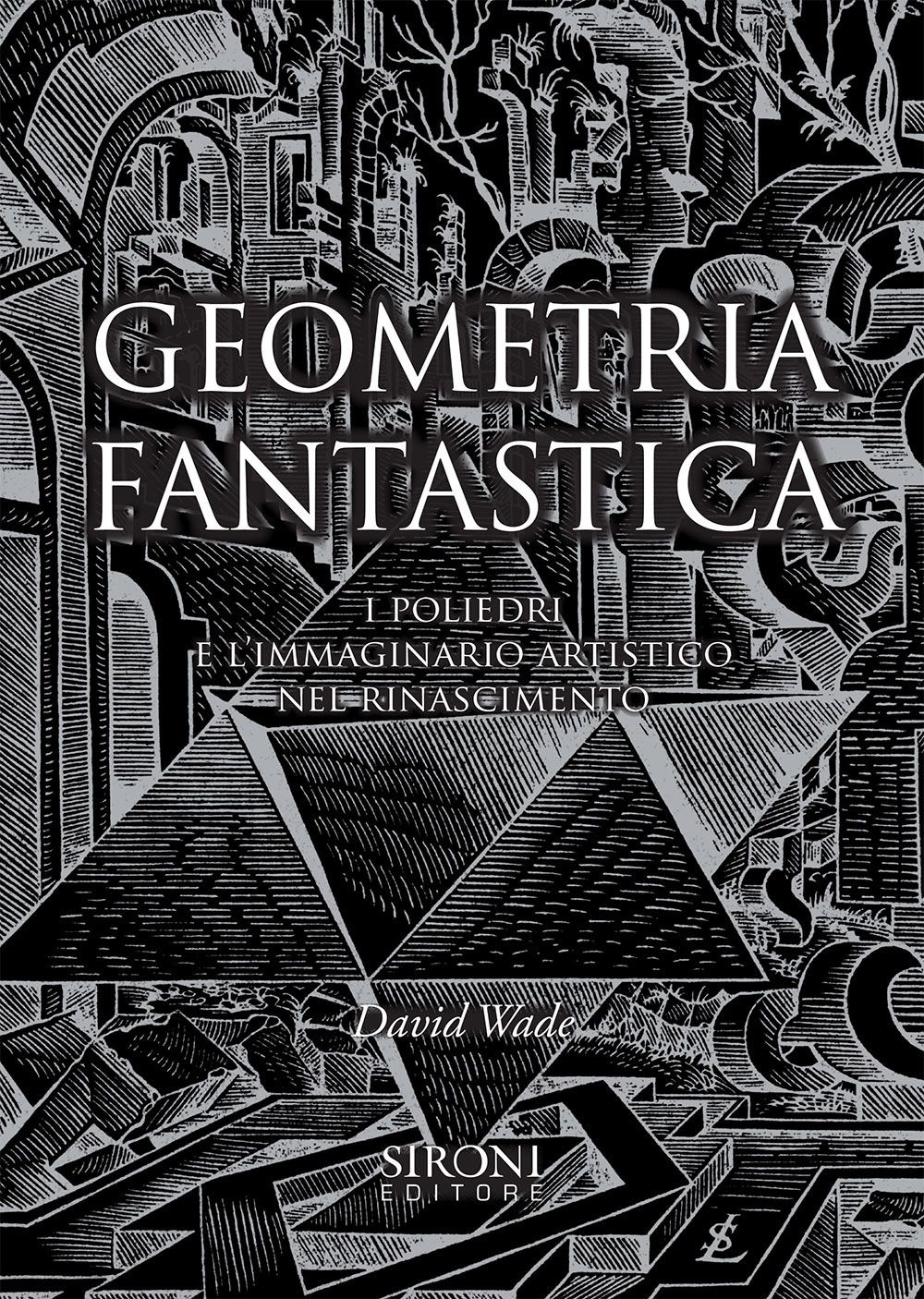 Geometria fantastica. I poliedri e l'immaginario artistico nel Rinascimento. Ediz. illustrata