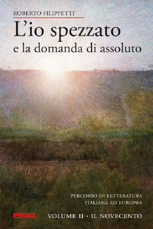 L'io spezzato e la domanda di assoluto. Percorso di letteratura italiana ed europea dell'Ottocento e Novecento. Vol. 2: Il Novecento