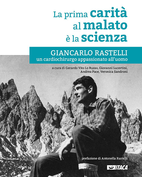 La prima carità al malato è la scienza. Giancarlo Rastelli, un cardiochirurgo appassionato all'uomo. Nuova ediz.