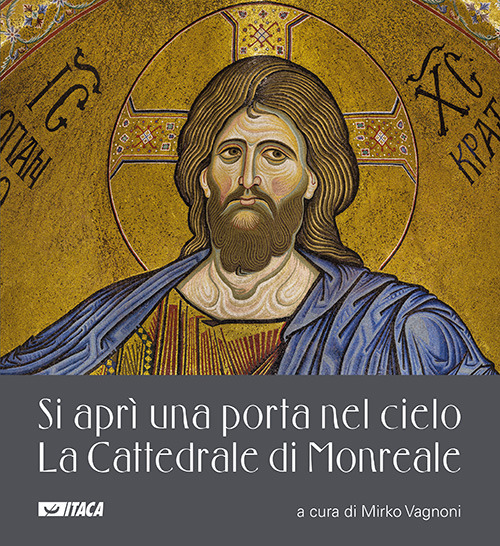 Si aprì una porta nel cielo. La Cattedrale di Monreale. Ediz. a colori