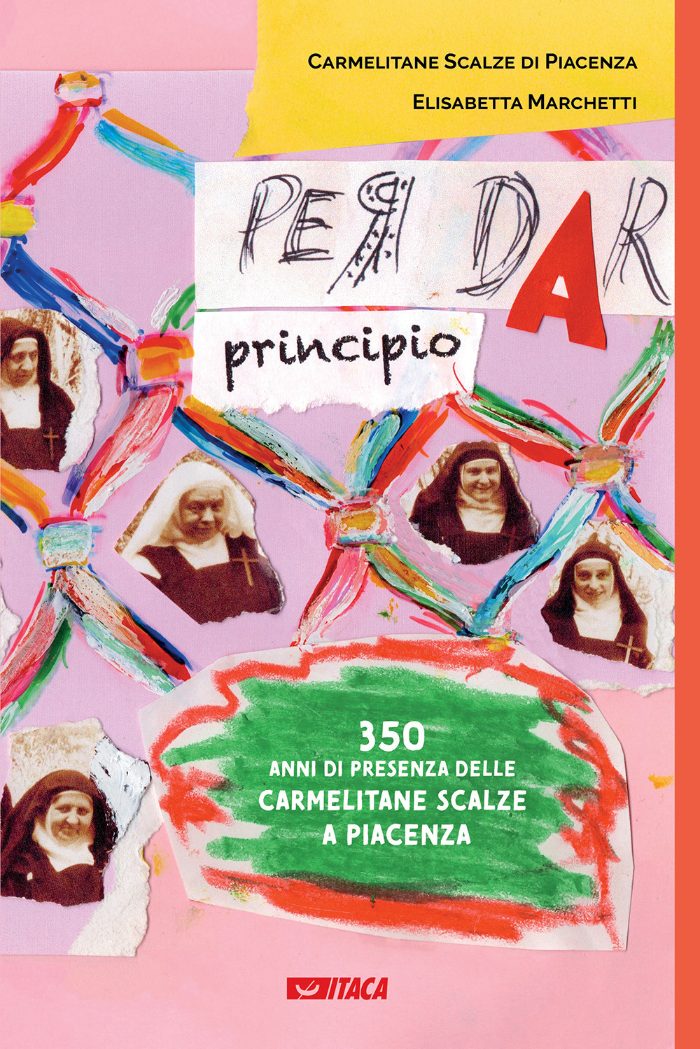 Per dar principio. Trecentocinquant'anni di presenza delle Carmelitane Scalze a Piacenza