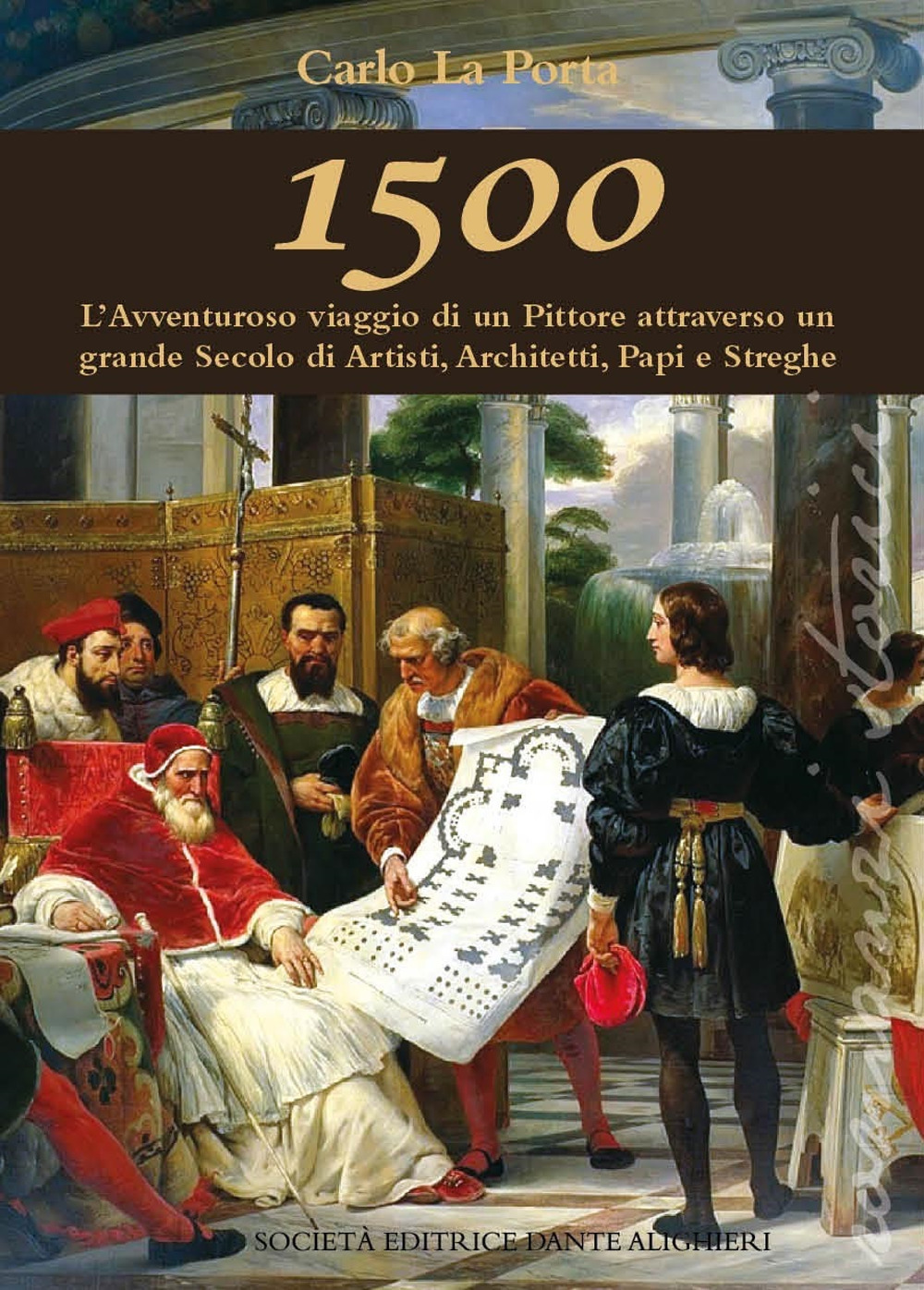 1500. L'avventuroso viaggio di un pittore attraverso un grande secolo di artisti, architetti Papi e streghe