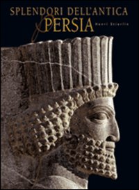 Splendori dell'antica Persia. Ediz. illustrata