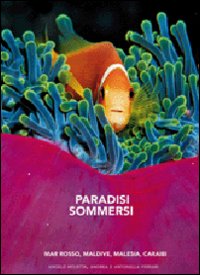 Paradisi sommersi. Mar Rosso, Maldive, Malesia, Caraibi. Ediz. illustrata