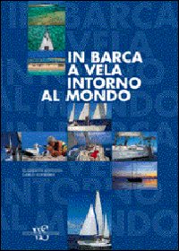 In barca a vela intorno al mondo. Ediz. illustrata