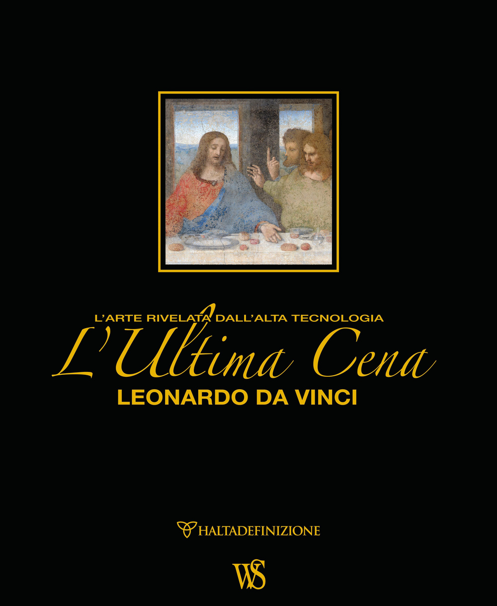 L'ultima cena. Leonardo Da Vinci. L'arte rivelata dall'alta tecnologia. Ediz. lusso
