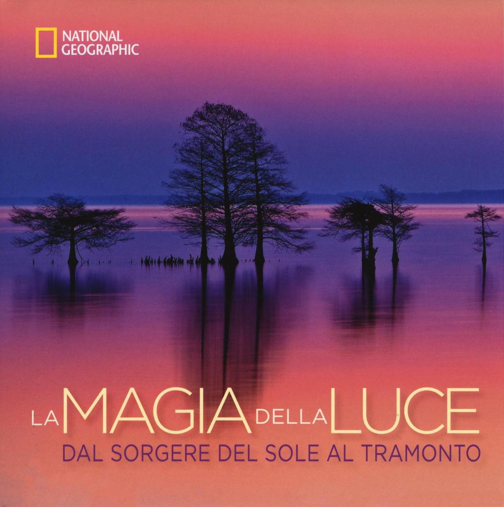 La magia della luce. Dal sorgere del sole al tramonto. Ediz. illustrata