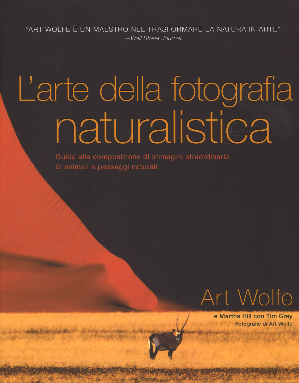 L'arte della fotografia naturalistica. Guida alla composizione di immagini straordinarie di animali e paesaggi naturali. Ediz. illustrata