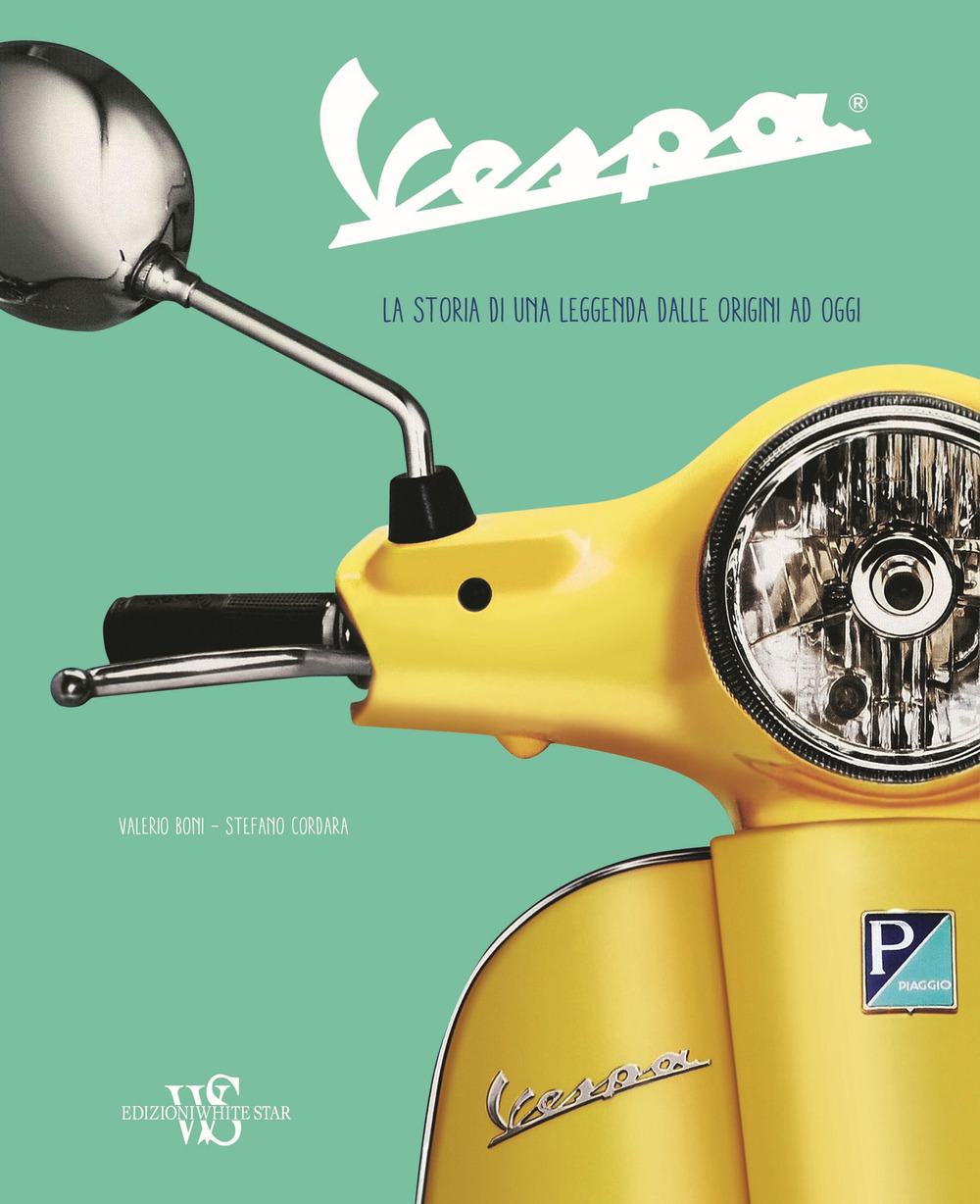 Vespa. La storia di una leggenda dalle origini ad oggi. Ediz. a colori