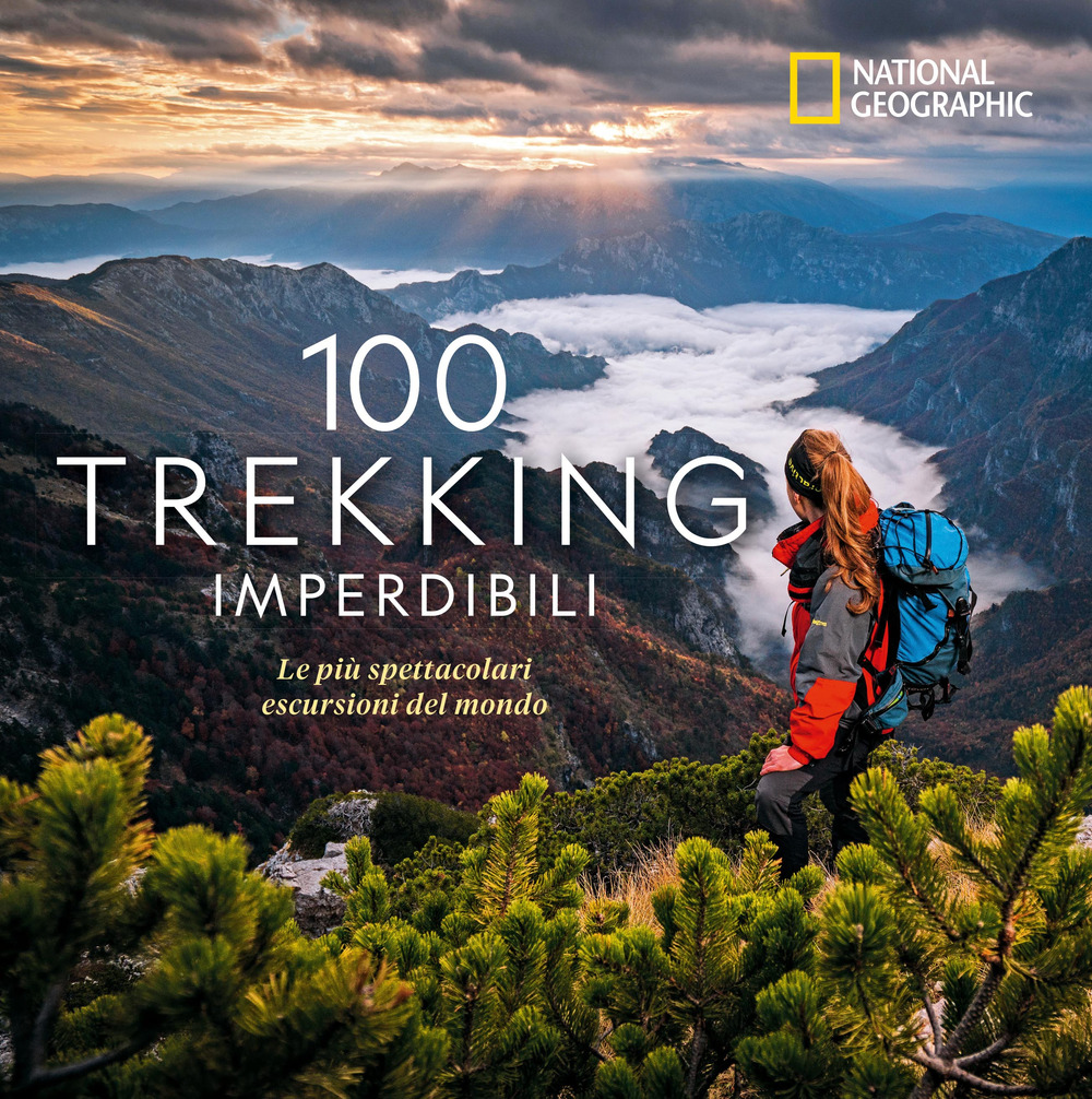 100 trekking imperdibili. Le più spettacolari escursioni del mondo. Ediz. illustrata