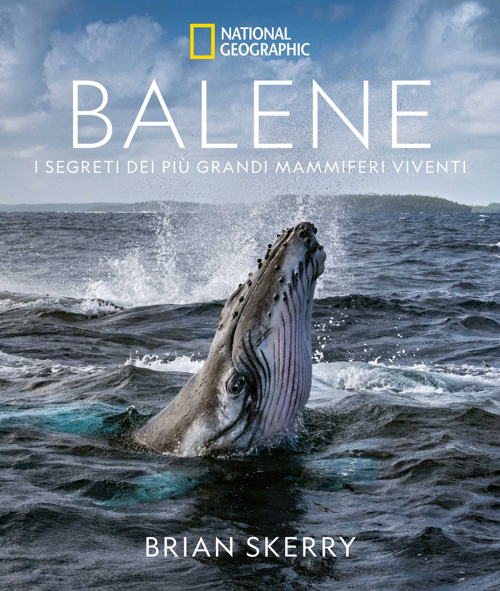 Balene. I segreti dei più grandi mammiferi viventi. Ediz. a colori
