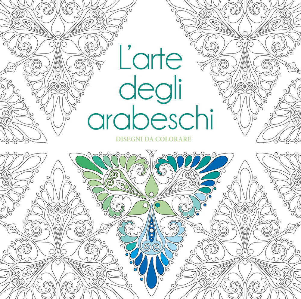 L'arte degli arabeschi. Disegni da colorare. Ediz. illustrata