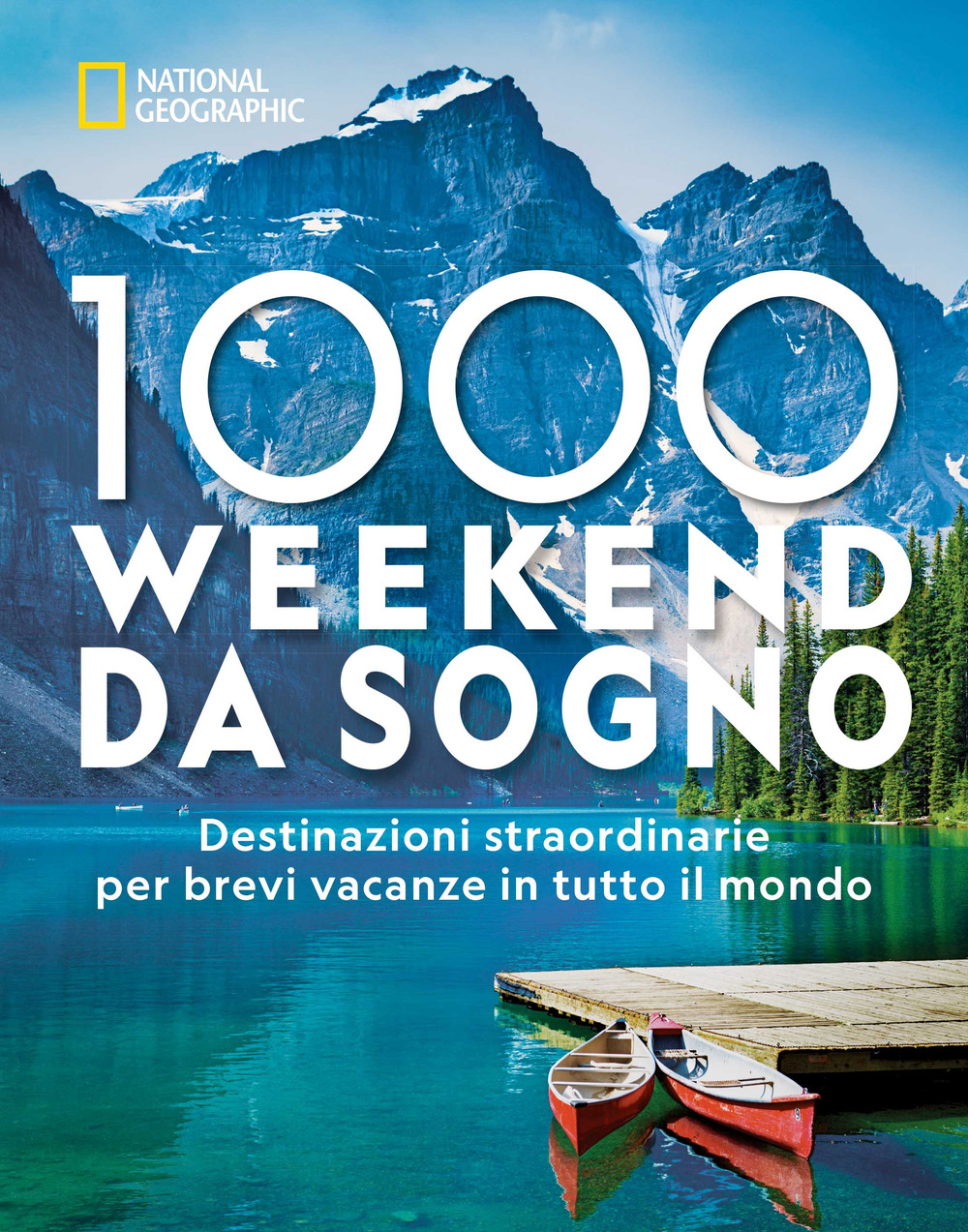 1000 weekend da sogno. Destinazioni straordinarie per brevi vacanze in tutto il mondo: National Geographic. Ediz. a colori