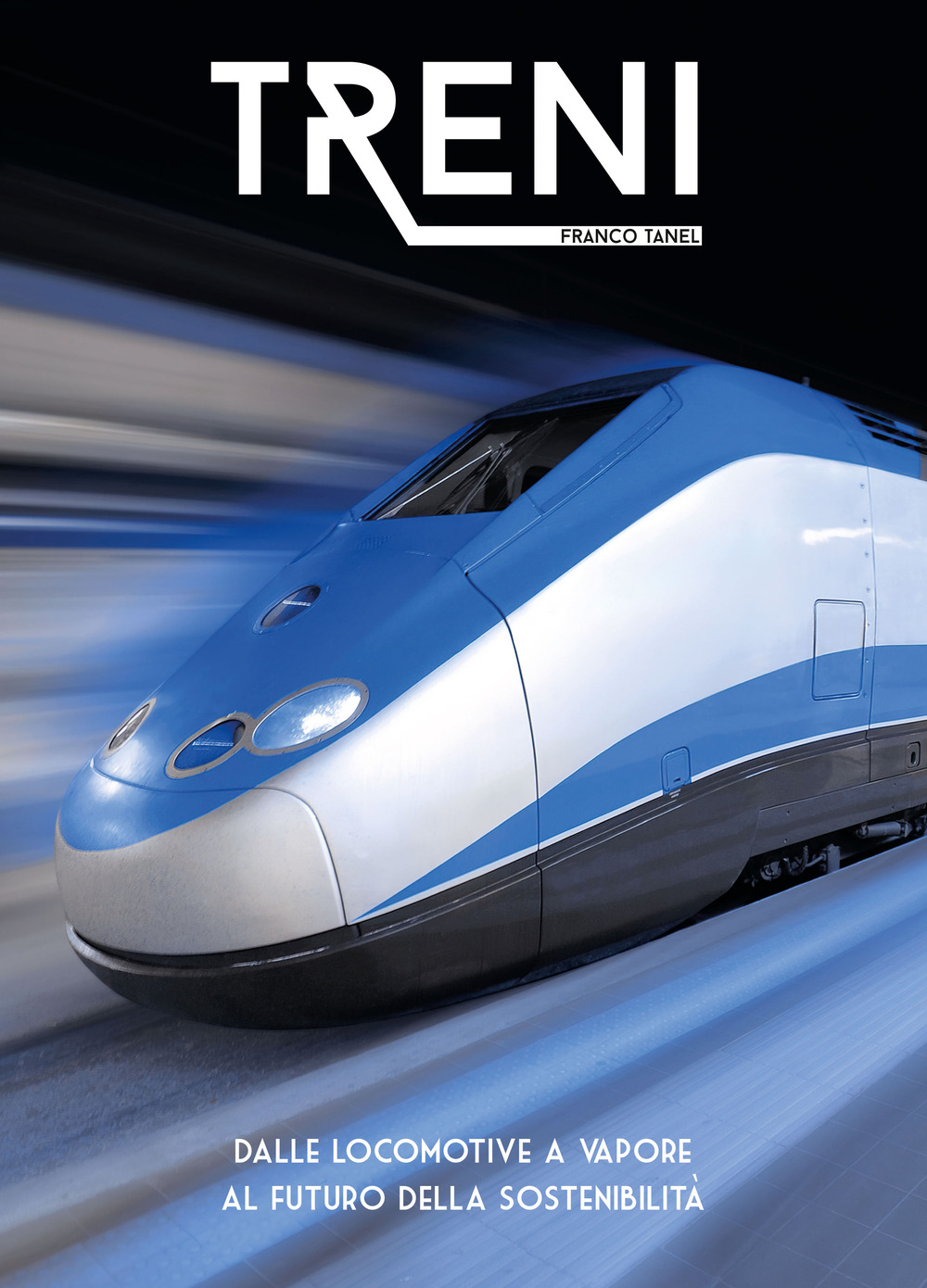 Treni. Dalle locomotive a vapore al futuro della sostenibilità. Ediz. a colori