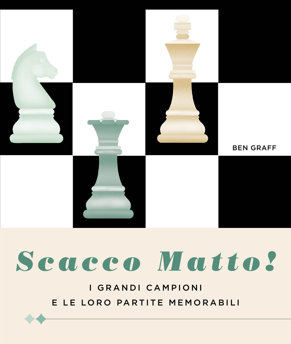 Scacco matto! I grandi campioni e le loro partite memorabili