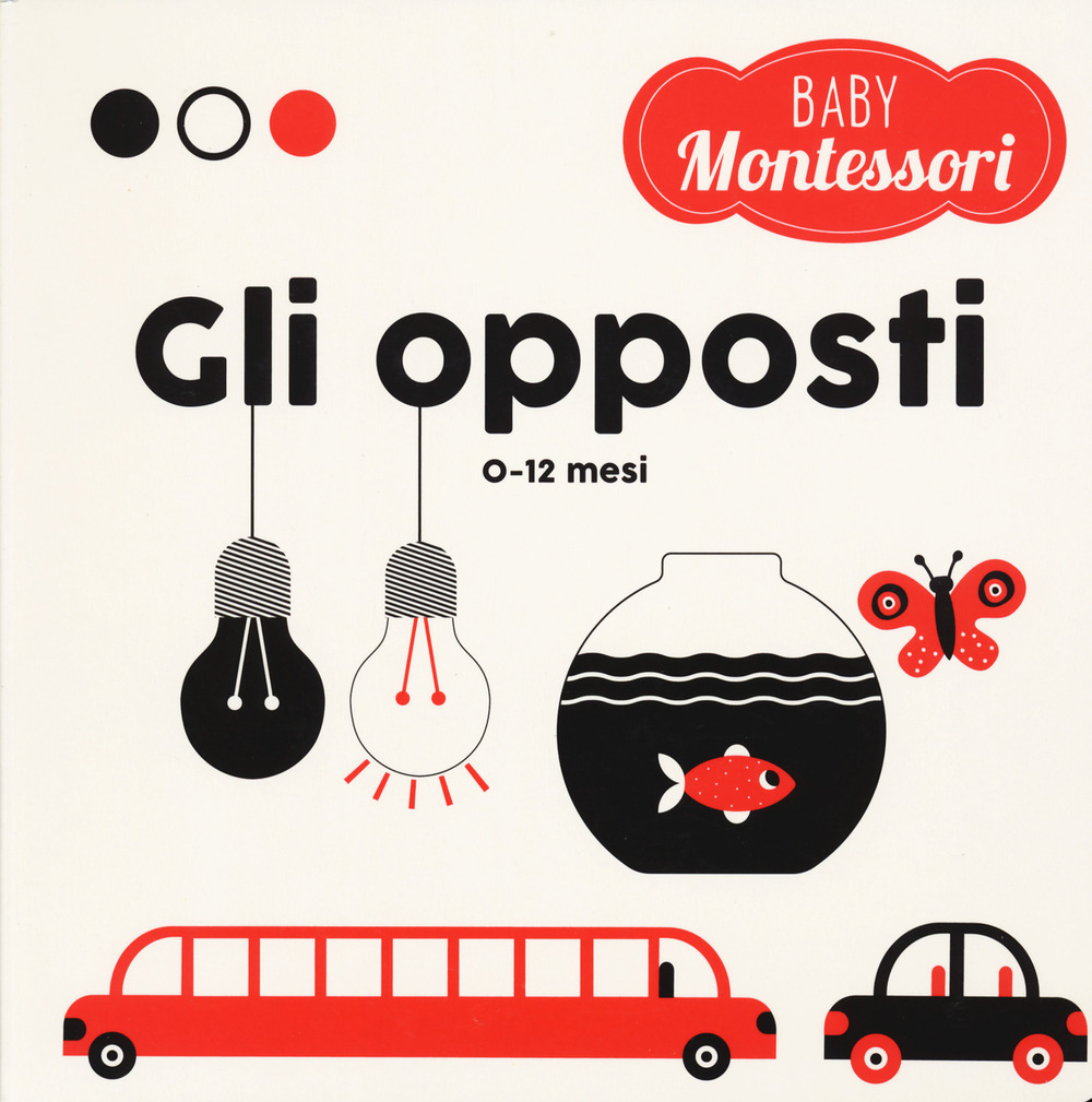 Gli opposti. Baby Montessori. Ediz. a colori