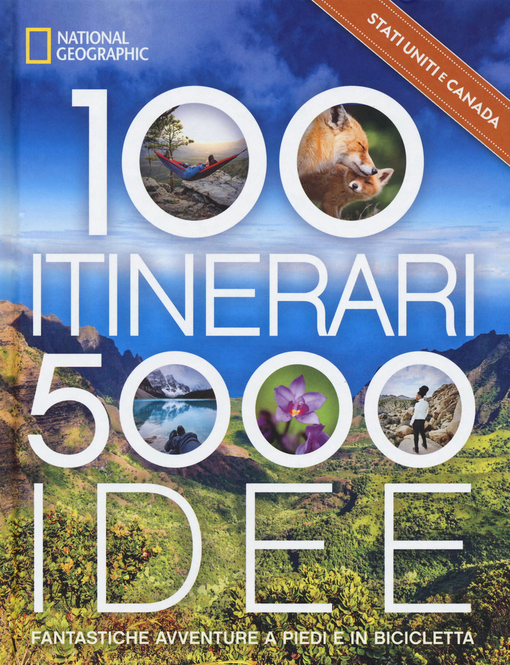 Stati Uniti & Canada. 100 itinerari. 5000 idee. Fantastiche avventure a piedi e in bicicletta. Ediz. illustrata